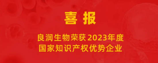 喜報 |良潤生物榮獲“2023年度國家知識產(chǎn)權(quán)優(yōu)勢企業(yè)”